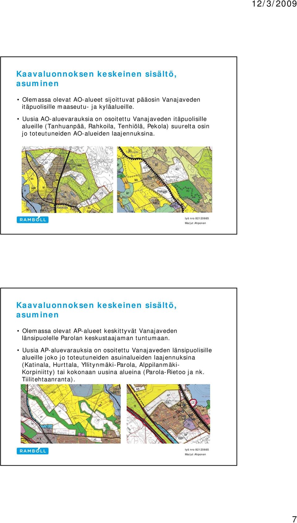 laajennuksina. asuminen Olemassa olevat AP-alueet keskittyvät Vanajaveden länsipuolelle Parolan keskustaajaman tuntumaan.