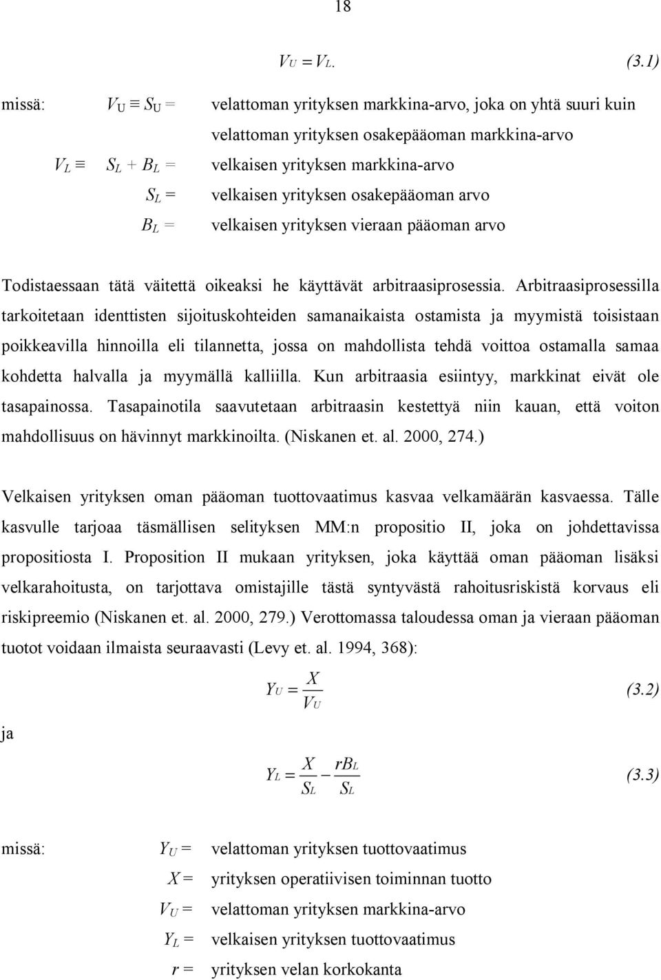 yrityksen osakepääoman arvo velkaisen yrityksen vieraan pääoman arvo Todistaessaan tätä väitettä oikeaksi he käyttävät arbitraasiprosessia.