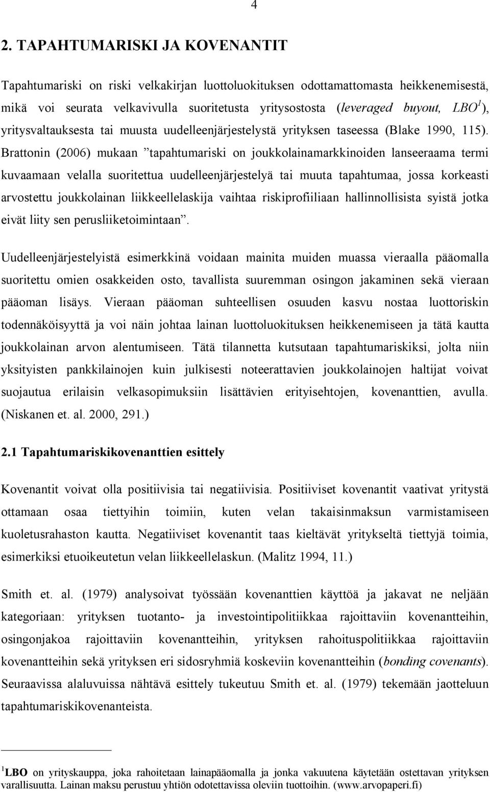 Brattonin (2006) mukaan tapahtumariski on joukkolainamarkkinoiden lanseeraama termi kuvaamaan velalla suoritettua uudelleenjärjestelyä tai muuta tapahtumaa, jossa korkeasti arvostettu joukkolainan