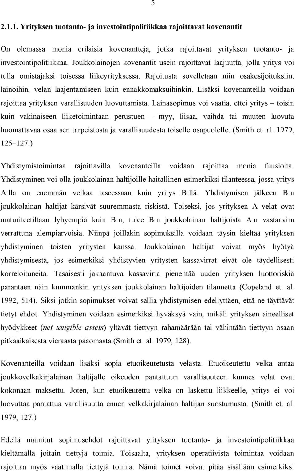 Rajoitusta sovelletaan niin osakesijoituksiin, lainoihin, velan laajentamiseen kuin ennakkomaksuihinkin. Lisäksi kovenanteilla voidaan rajoittaa yrityksen varallisuuden luovuttamista.