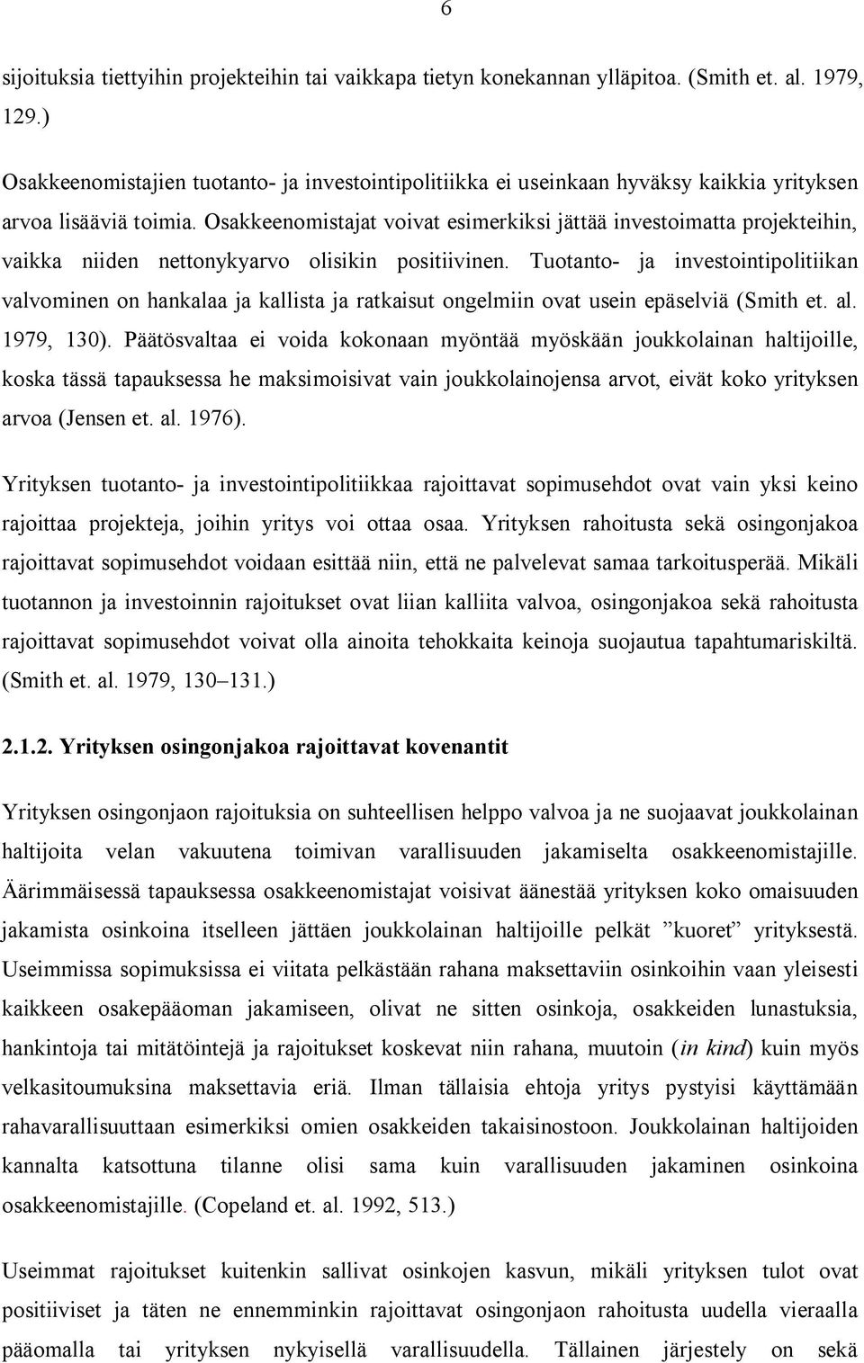 Osakkeenomistajat voivat esimerkiksi jättää investoimatta projekteihin, vaikka niiden nettonykyarvo olisikin positiivinen.