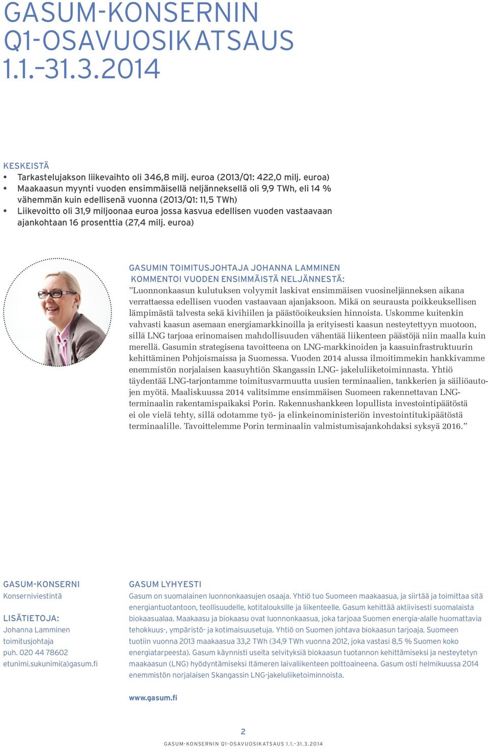 TWh) Liikevoitto oli 31,9 miljoonaa euroa jossa kasvua edellisen vuoden vastaavaan ajankohtaan 16 prosenttia (27,4 ) GASUMIN TOIMITUSJOHTAJA JOHANNA LAMMINEN KOMMENTOI VUODEN ENSIMMÄISTÄ NELJÄNNESTÄ: