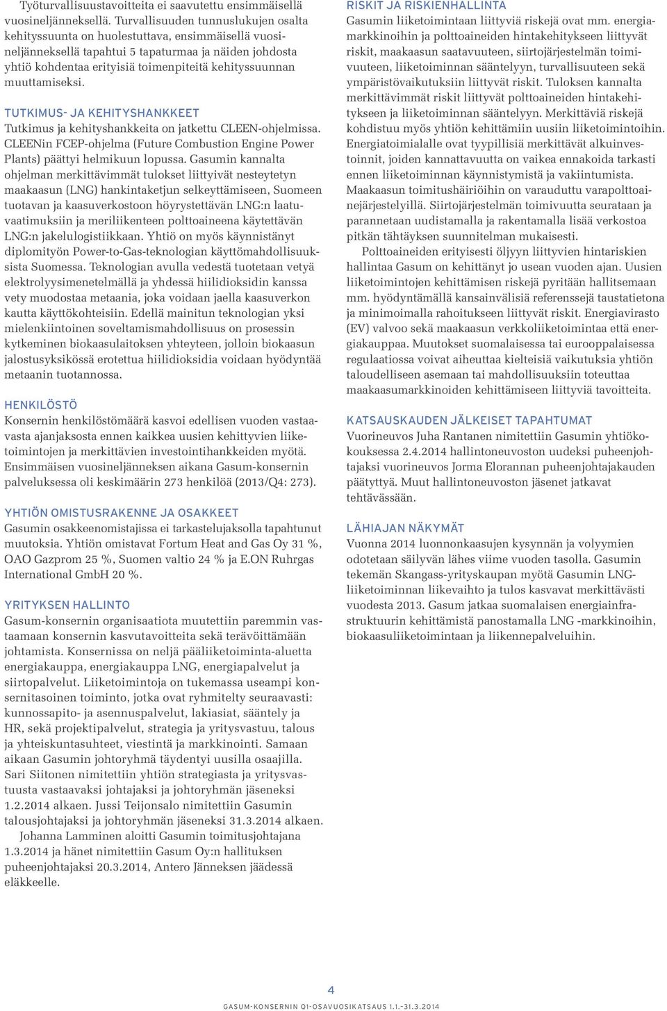 muuttamiseksi. TUTKIMUS- JA KEHITYSHANKKEET Tutkimus ja kehityshankkeita on jatkettu CLEEN-ohjelmissa. CLEENin FCEP-ohjelma (Future Combustion Engine Power Plants) päättyi helmikuun lopussa.