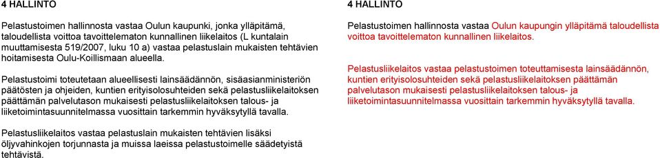 Pelastustoimi toteutetaan alueellisesti lainsäädännön, sisäasianministeriön päätösten ja ohjeiden, kuntien erityisolosuhteiden sekä pelastusliikelaitoksen päättämän palvelutason mukaisesti