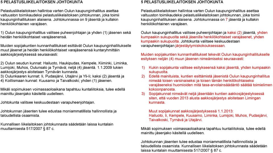 1) Oulun kaupunginhallitus valitsee puheenjohtajan ja yhden (1) jäsenen sekä heidän henkilökohtaiset varajäsenensä.