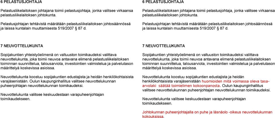 7 NEUVOTTELUKUNTA Sopijakuntien yhteistyöelimenä on valtuuston toimikaudeksi valittava neuvottelukunta, joka toimii neuvoa antavana elimenä pelastusliikelaitoksen toiminnan suunnittelua,