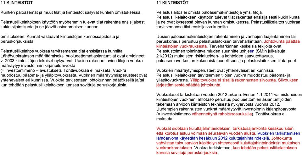 Kunnat vastaavat kiinteistöjen kunnossapidosta ja peruskorjauksista. Pelastusliikelaitos vuokraa tarvitsemansa tilat ensisijassa kunnilta.