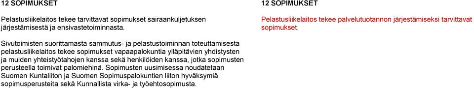 Sivutoimisten suorittamasta sammutus- ja pelastustoiminnan toteuttamisesta pelastusliikelaitos tekee sopimukset vapaapalokuntia ylläpitävien yhdistysten ja