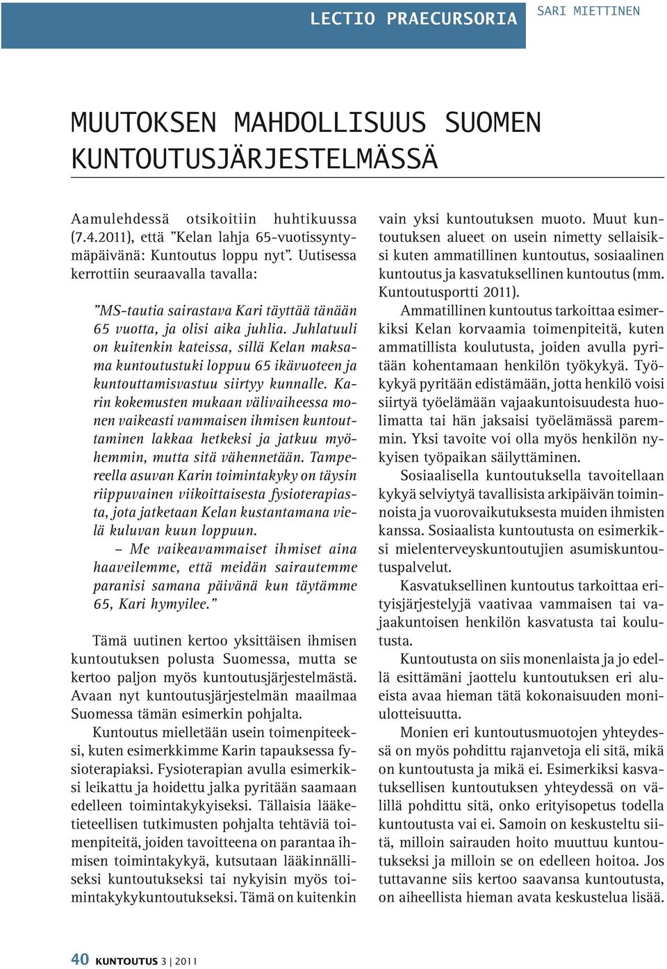 Juhlatuuli on kuitenkin kateissa, sillä Kelan maksama kuntoutustuki loppuu 65 ikävuoteen ja kuntouttamisvastuu siirtyy kunnalle.