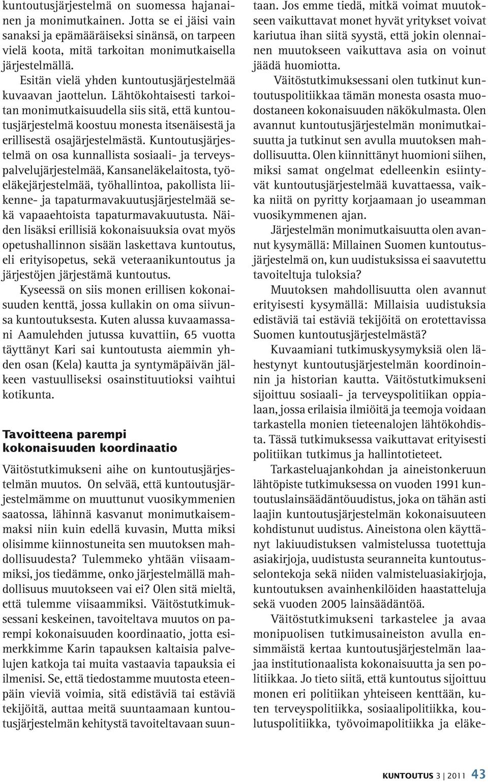 Lähtökohtaisesti tarkoitan monimutkaisuudella siis sitä, että kuntoutusjärjestelmä koostuu monesta itsenäisestä ja erillisestä osajärjestelmästä.