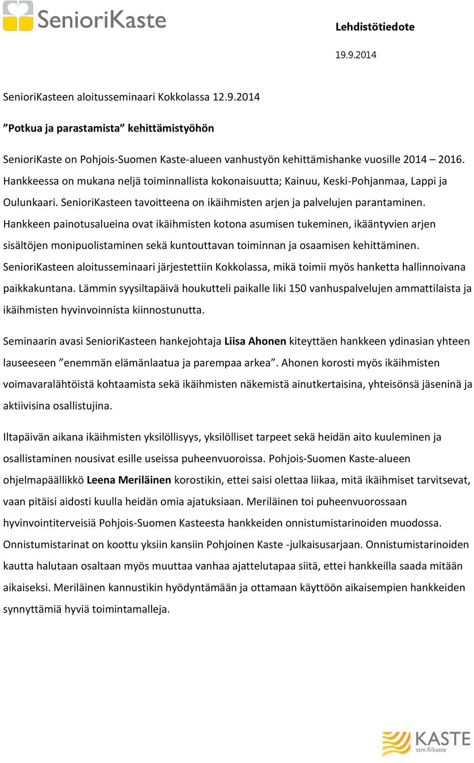 Hankkeen painotusalueina ovat ikäihmisten kotona asumisen tukeminen, ikääntyvien arjen sisältöjen monipuolistaminen sekä kuntouttavan toiminnan ja osaamisen kehittäminen.