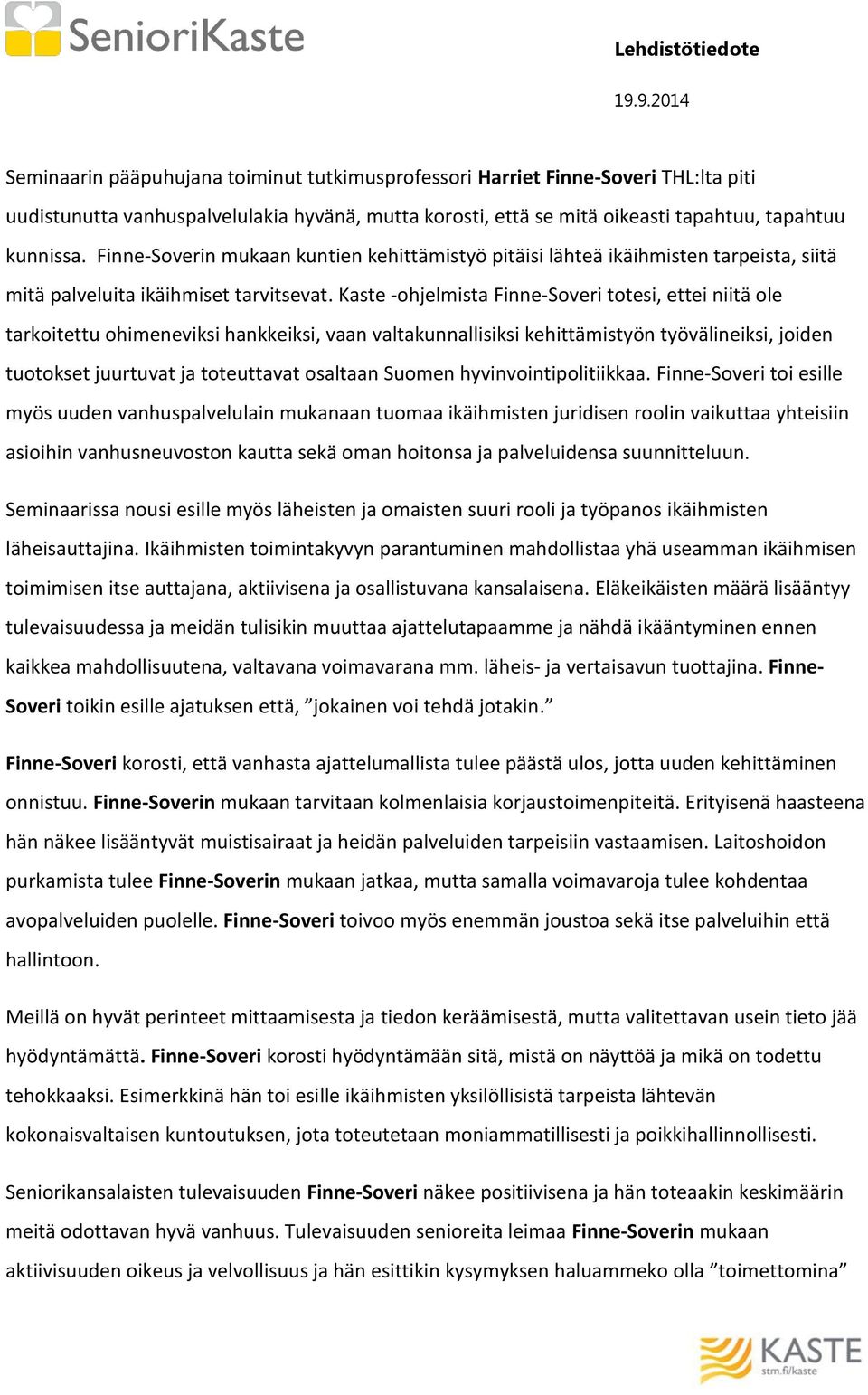 Kaste -ohjelmista Finne-Soveri totesi, ettei niitä ole tarkoitettu ohimeneviksi hankkeiksi, vaan valtakunnallisiksi kehittämistyön työvälineiksi, joiden tuotokset juurtuvat ja toteuttavat osaltaan