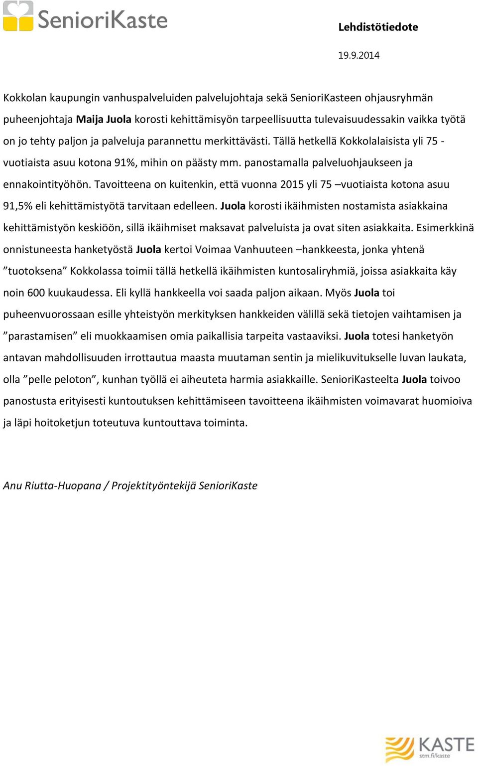 Tavoitteena on kuitenkin, että vuonna 2015 yli 75 vuotiaista kotona asuu 91,5% eli kehittämistyötä tarvitaan edelleen.