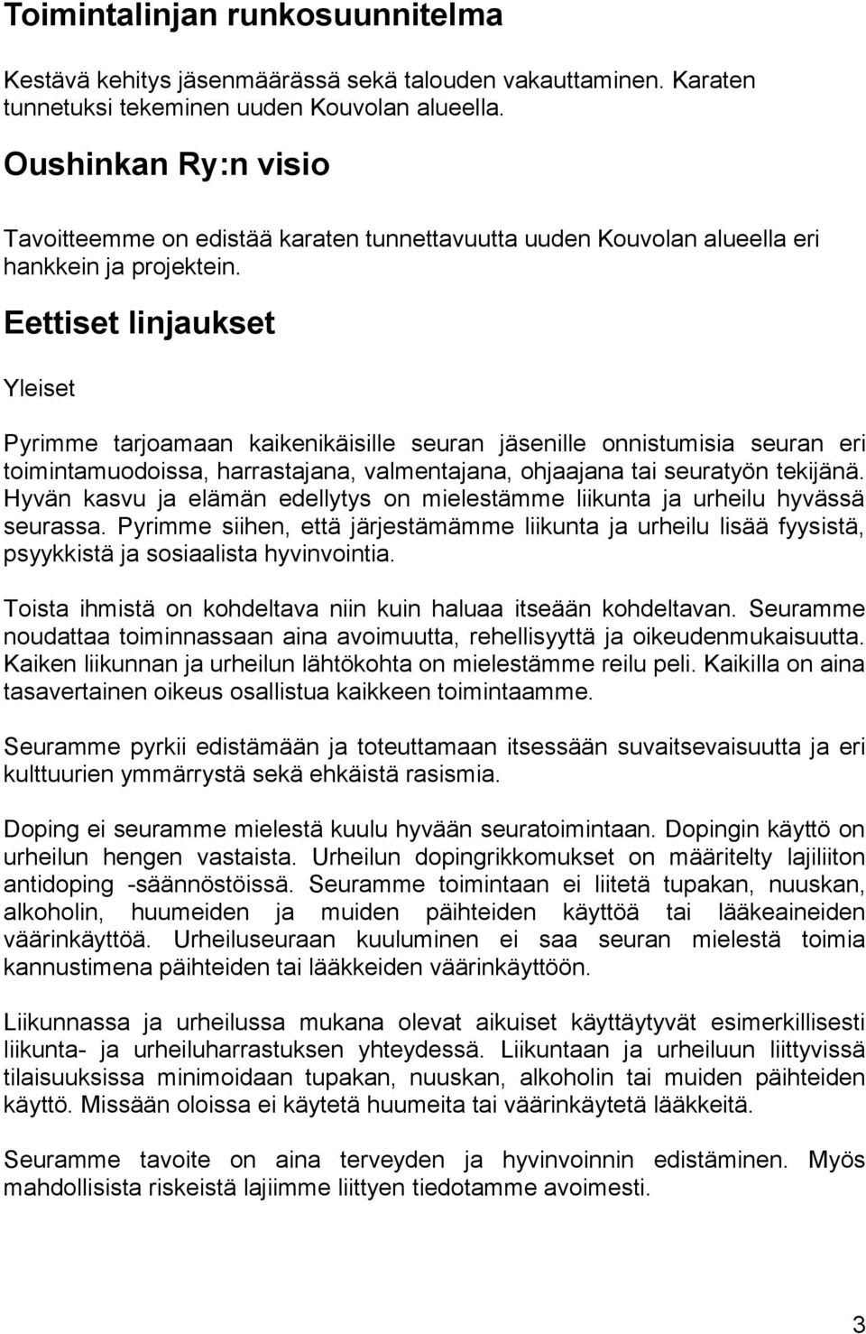 Eettiset linjaukset Yleiset Pyrimme tarjoamaan kaikenikäisille seuran jäsenille onnistumisia seuran eri toimintamuodoissa, harrastajana, valmentajana, ohjaajana tai seuratyön tekijänä.