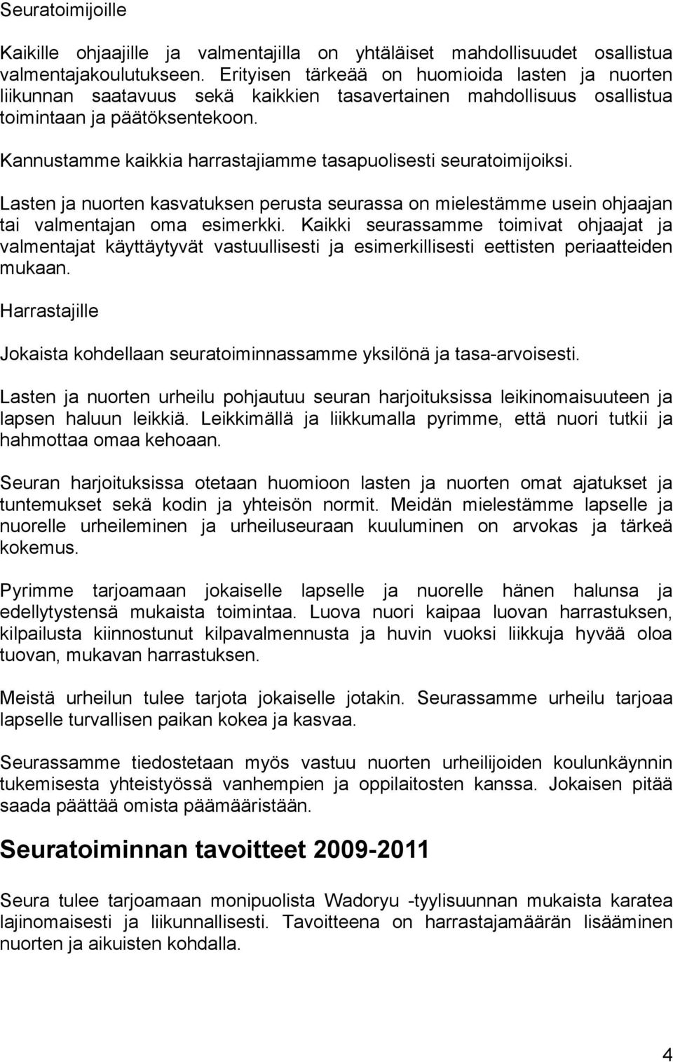 Kannustamme kaikkia harrastajiamme tasapuolisesti seuratoimijoiksi. Lasten ja nuorten kasvatuksen perusta seurassa on mielestämme usein ohjaajan tai valmentajan oma esimerkki.