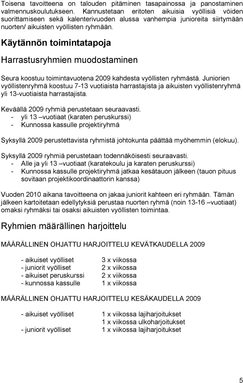 Käytännön toimintatapoja Harrastusryhmien muodostaminen Seura koostuu toimintavuotena 2009 kahdesta vyöllisten ryhmästä.