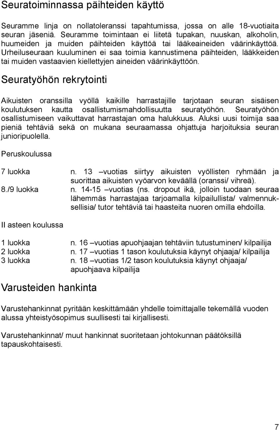 Urheiluseuraan kuuluminen ei saa toimia kannustimena päihteiden, lääkkeiden tai muiden vastaavien kiellettyjen aineiden väärinkäyttöön.