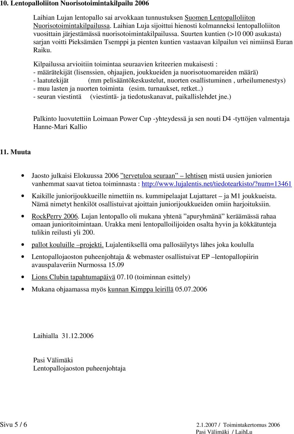 Suurten kuntien (>10 000 asukasta) sarjan voitti Pieksämäen Tsemppi ja pienten kuntien vastaavan kilpailun vei nimiinsä Euran Raiku.