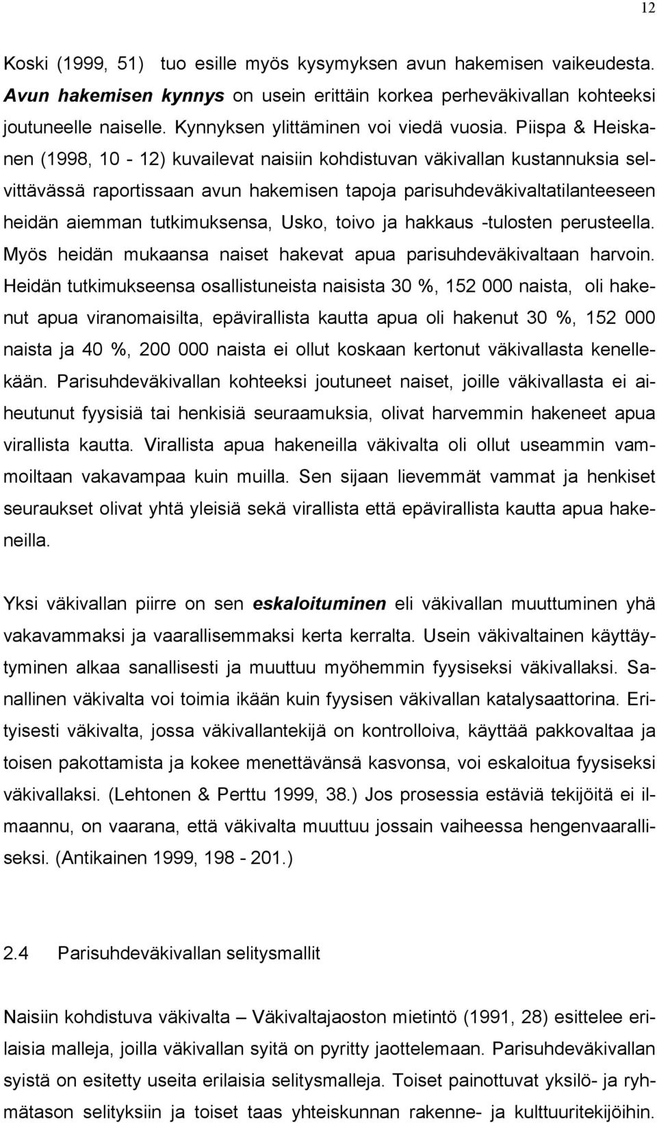 Piispa & Heiskanen (1998, 10-12) kuvailevat naisiin kohdistuvan väkivallan kustannuksia selvittävässä raportissaan avun hakemisen tapoja parisuhdeväkivaltatilanteeseen heidän aiemman tutkimuksensa,