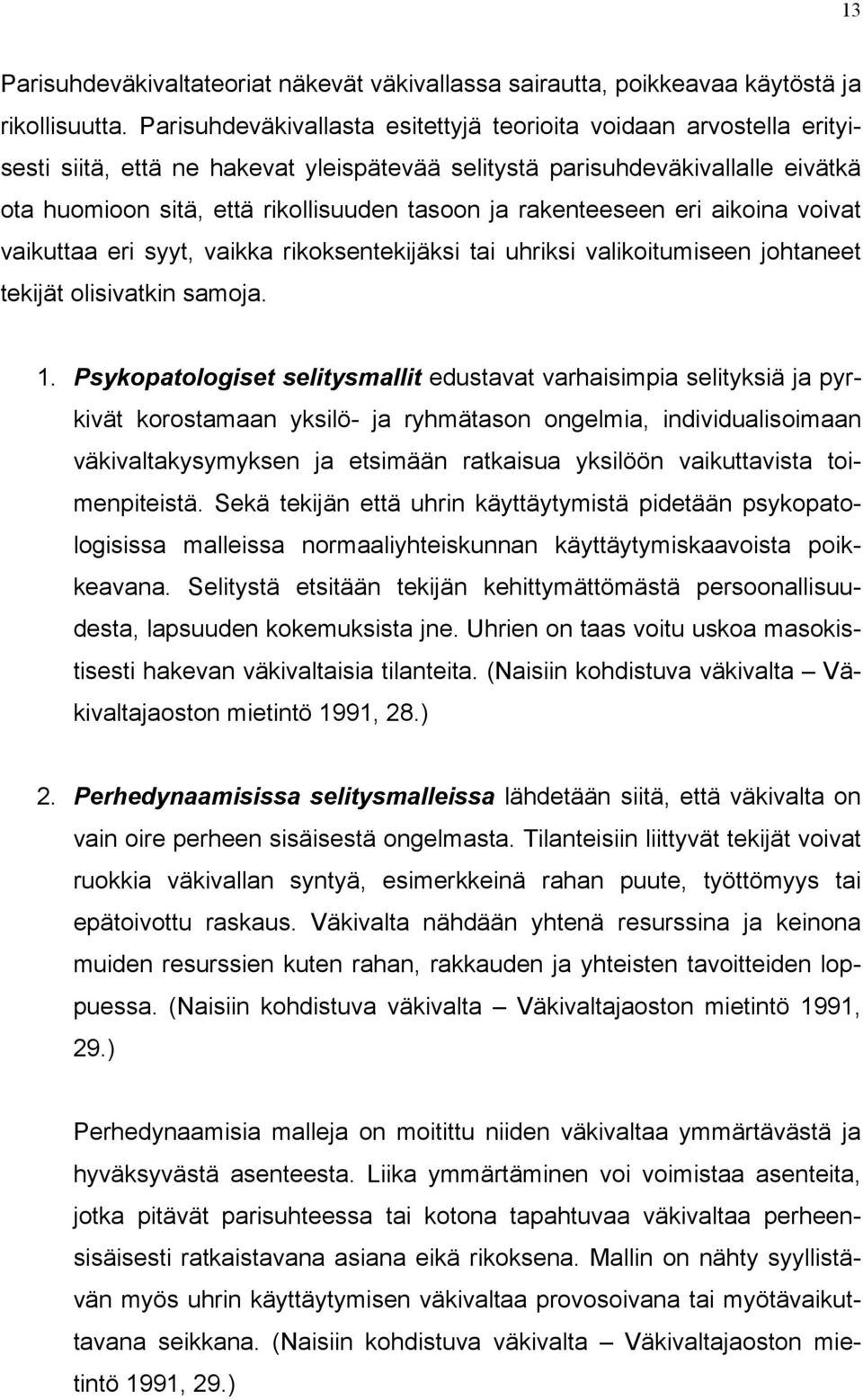 rakenteeseen eri aikoina voivat vaikuttaa eri syyt, vaikka rikoksentekijäksi tai uhriksi valikoitumiseen johtaneet tekijät olisivatkin samoja. 1.