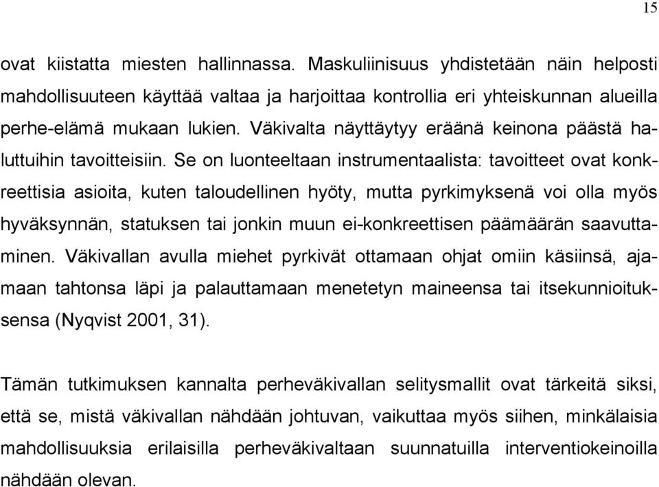 Se on luonteeltaan instrumentaalista: tavoitteet ovat konkreettisia asioita, kuten taloudellinen hyöty, mutta pyrkimyksenä voi olla myös hyväksynnän, statuksen tai jonkin muun ei-konkreettisen