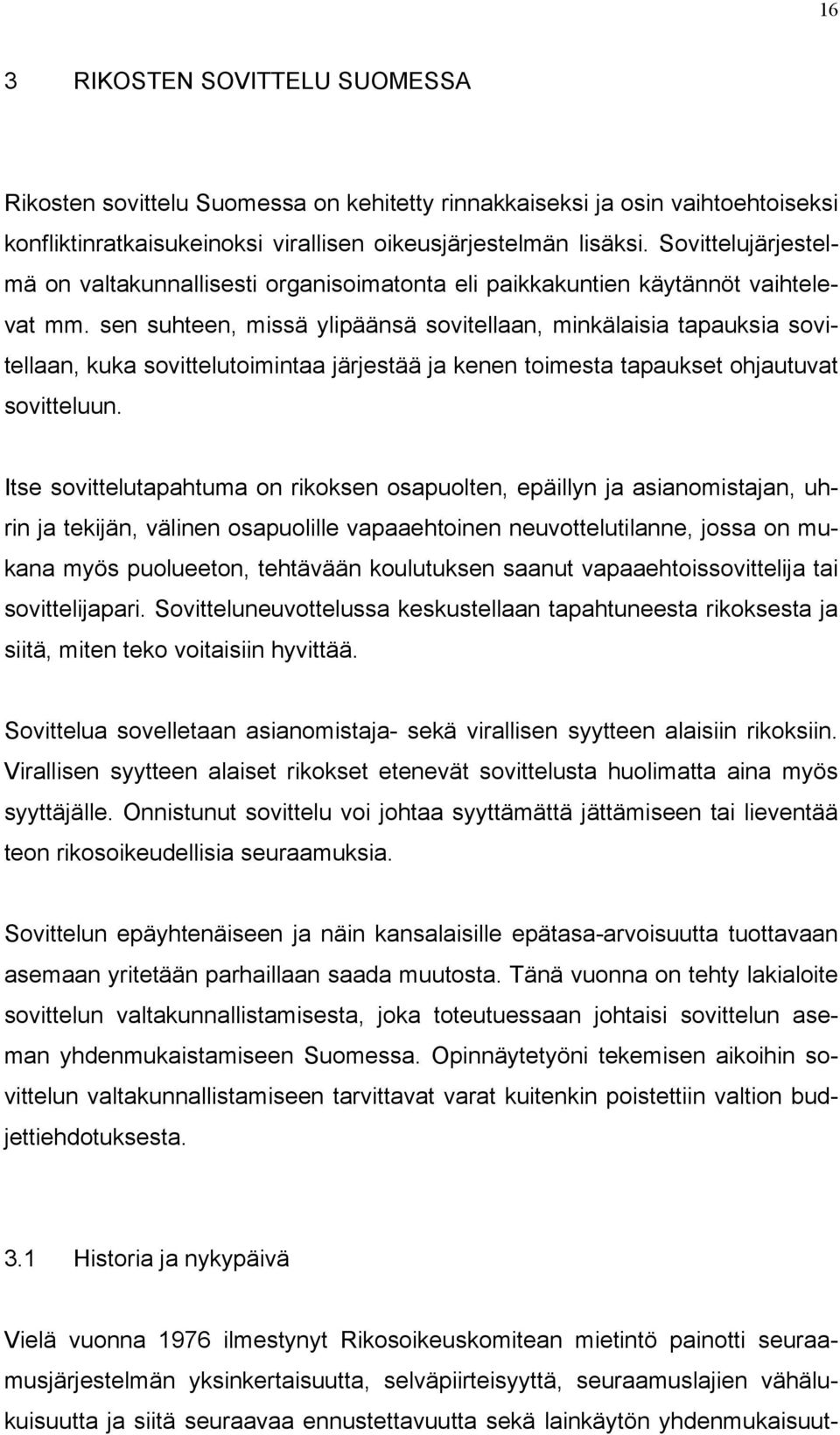 sen suhteen, missä ylipäänsä sovitellaan, minkälaisia tapauksia sovitellaan, kuka sovittelutoimintaa järjestää ja kenen toimesta tapaukset ohjautuvat sovitteluun.