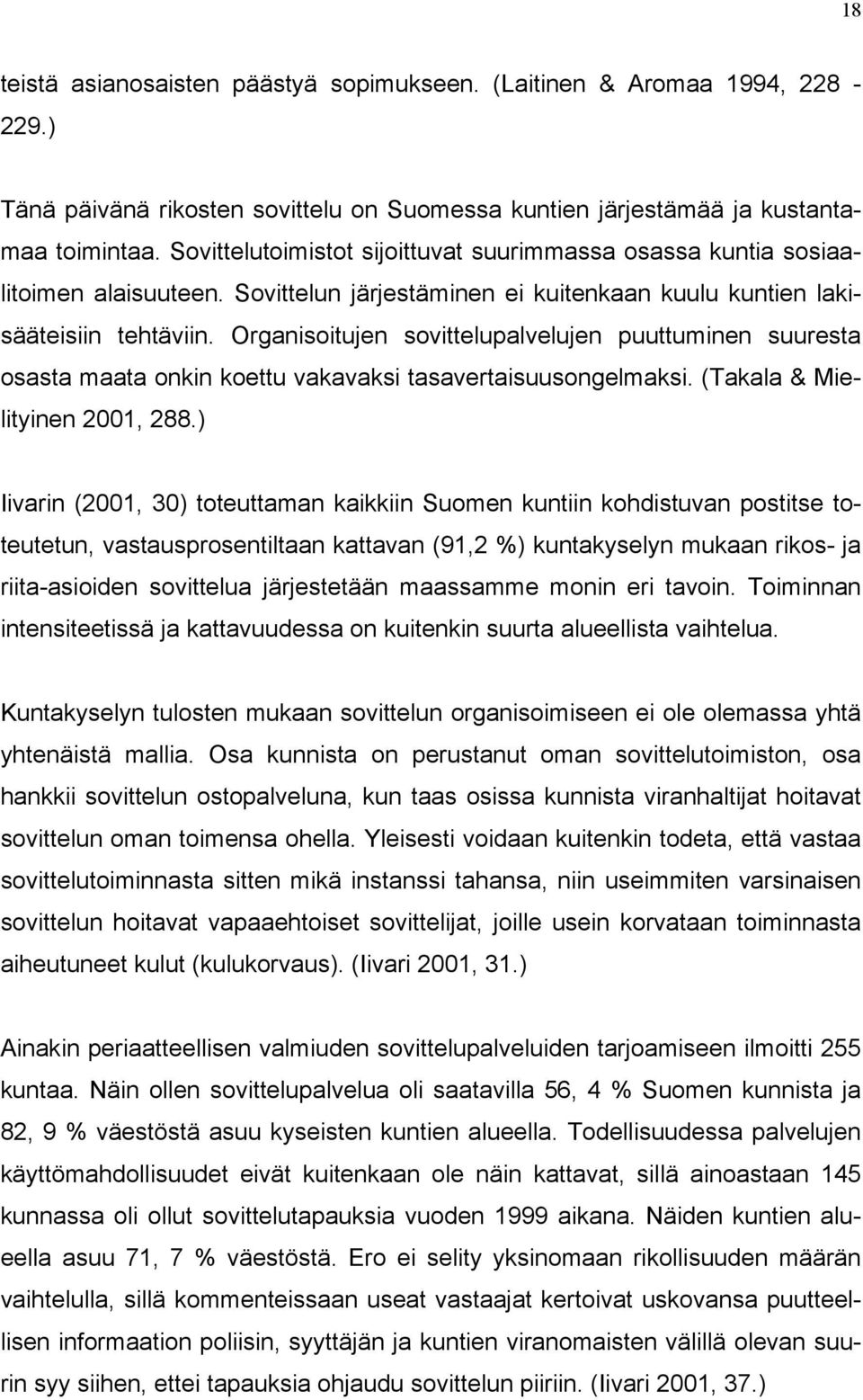 Organisoitujen sovittelupalvelujen puuttuminen suuresta osasta maata onkin koettu vakavaksi tasavertaisuusongelmaksi. (Takala & Mielityinen 2001, 288.