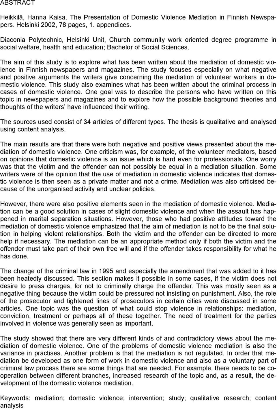 The aim of this study is to explore what has been written about the mediation of domestic violence in Finnish newspapers and magazines.