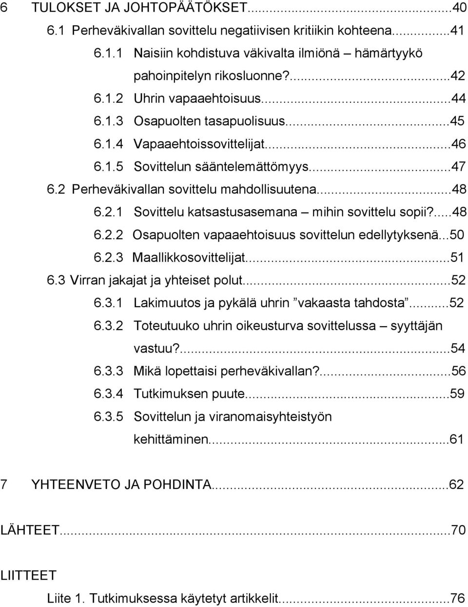 ...48 6.2.2 Osapuolten vapaaehtoisuus sovittelun edellytyksenä...50 6.2.3 Maallikkosovittelijat...51 6.3 Virran jakajat ja yhteiset polut...52 6.3.1 Lakimuutos ja pykälä uhrin vakaasta tahdosta...52 6.3.2 Toteutuuko uhrin oikeusturva sovittelussa syyttäjän vastuu?