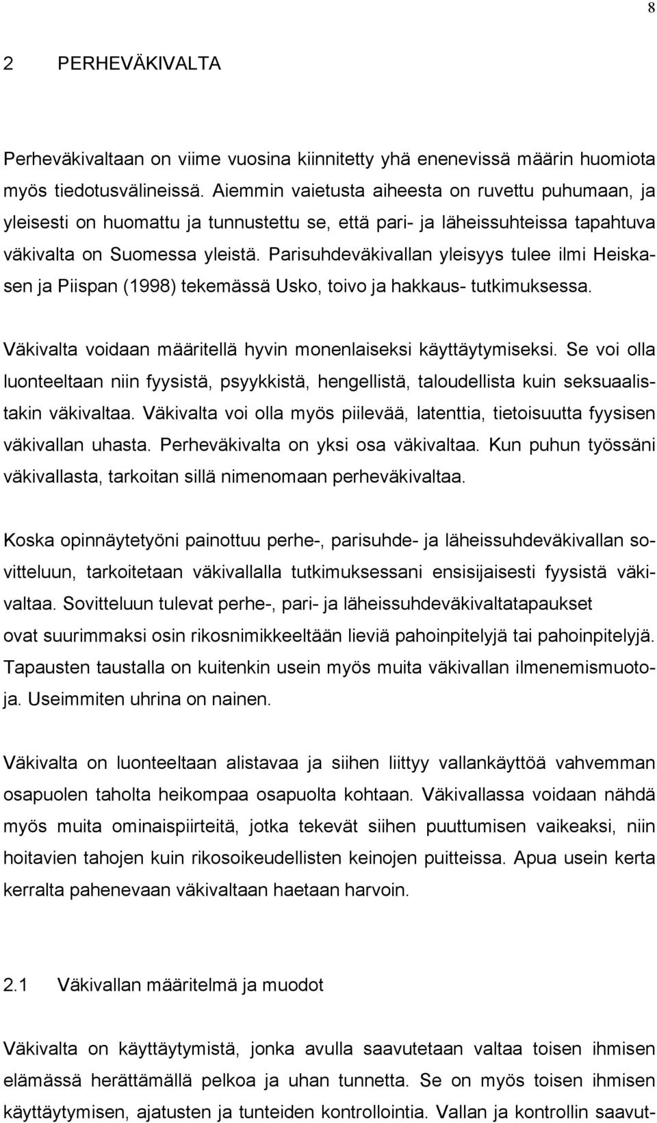 Parisuhdeväkivallan yleisyys tulee ilmi Heiskasen ja Piispan (1998) tekemässä Usko, toivo ja hakkaus- tutkimuksessa. Väkivalta voidaan määritellä hyvin monenlaiseksi käyttäytymiseksi.