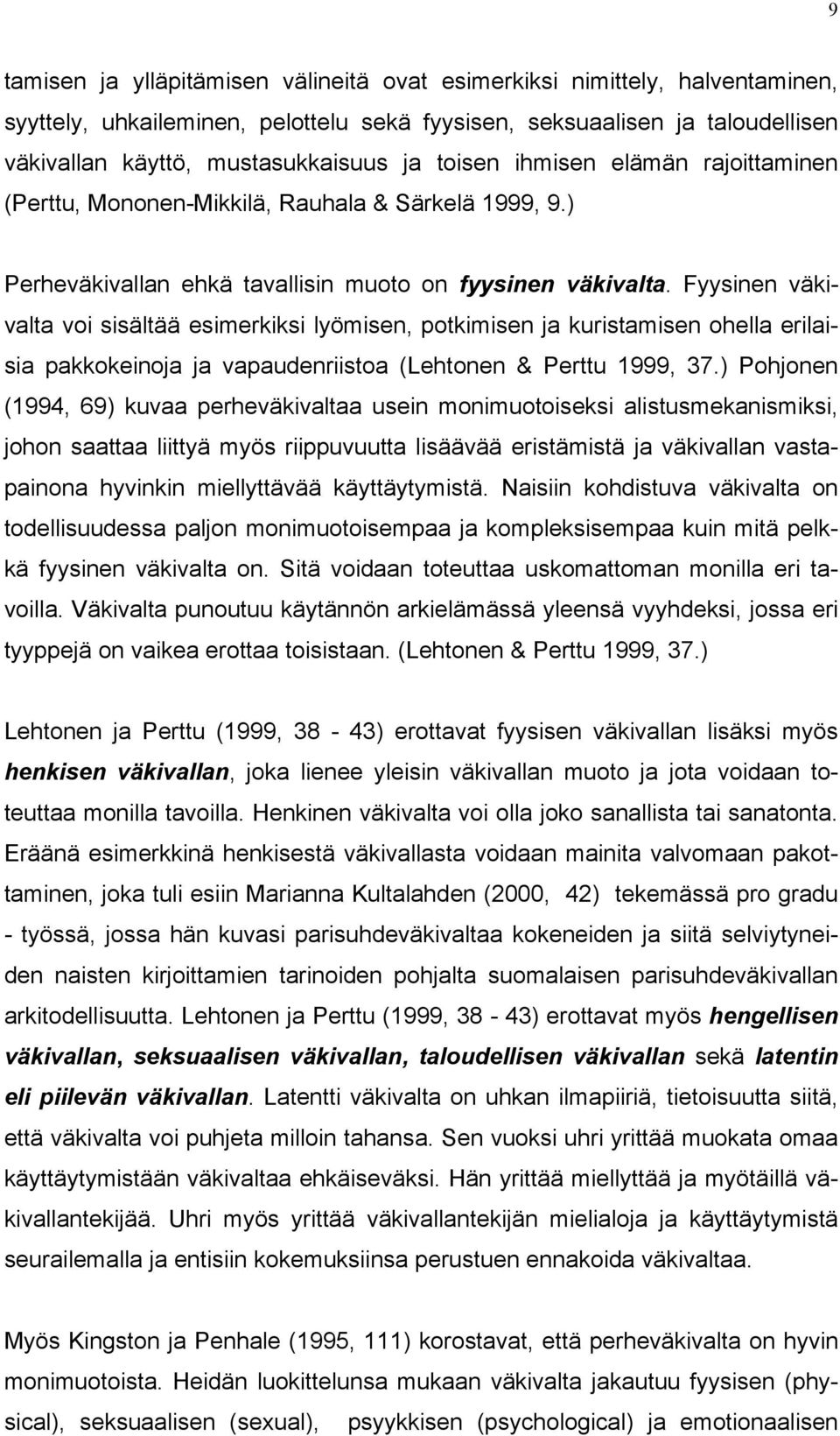 Fyysinen väkivalta voi sisältää esimerkiksi lyömisen, potkimisen ja kuristamisen ohella erilaisia pakkokeinoja ja vapaudenriistoa (Lehtonen & Perttu 1999, 37.