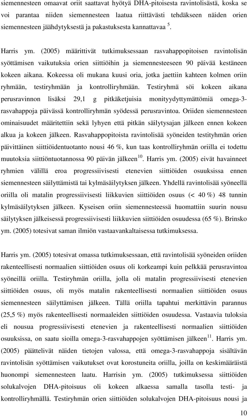 (2005) määrittivät tutkimuksessaan rasvahappopitoisen ravintolisän syöttämisen vaikutuksia orien siittiöihin ja siemennesteeseen 90 päivää kestäneen kokeen aikana.