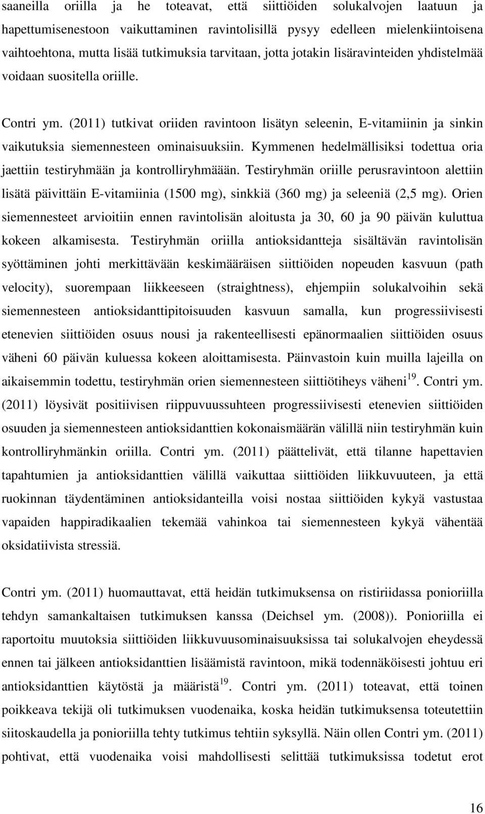 (2011) tutkivat oriiden ravintoon lisätyn seleenin, E-vitamiinin ja sinkin vaikutuksia siemennesteen ominaisuuksiin. Kymmenen hedelmällisiksi todettua oria jaettiin testiryhmään ja kontrolliryhmäään.