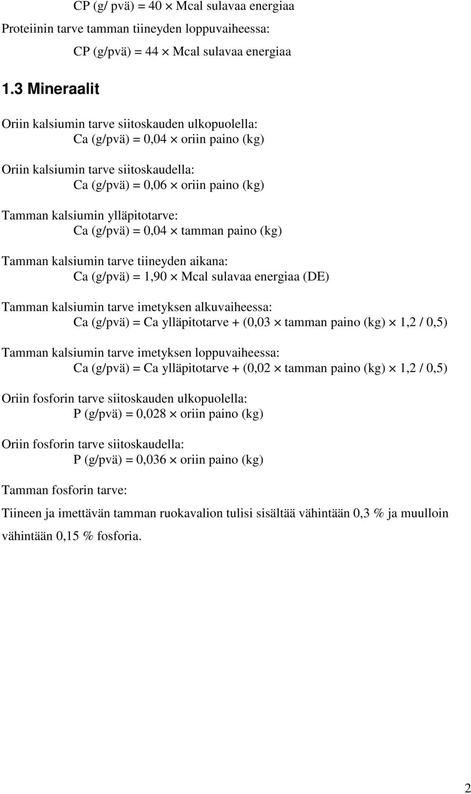 paino (kg) Tamman kalsiumin ylläpitotarve: Ca (g/pvä) = 0,04 tamman paino (kg) Tamman kalsiumin tarve tiineyden aikana: Ca (g/pvä) = 1,90 Mcal sulavaa energiaa (DE) Tamman kalsiumin tarve imetyksen