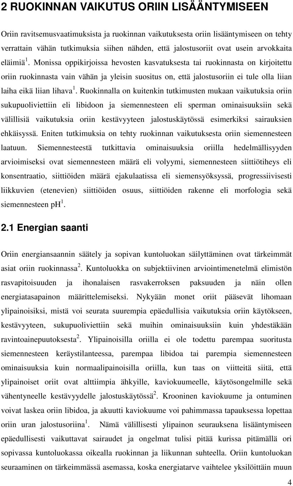 Monissa oppikirjoissa hevosten kasvatuksesta tai ruokinnasta on kirjoitettu oriin ruokinnasta vain vähän ja yleisin suositus on, että jalostusoriin ei tule olla liian laiha eikä liian lihava 1.