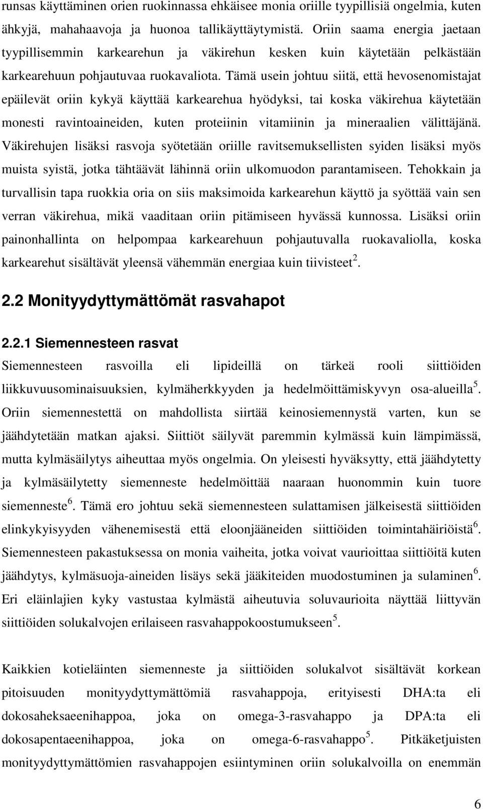 Tämä usein johtuu siitä, että hevosenomistajat epäilevät oriin kykyä käyttää karkearehua hyödyksi, tai koska väkirehua käytetään monesti ravintoaineiden, kuten proteiinin vitamiinin ja mineraalien