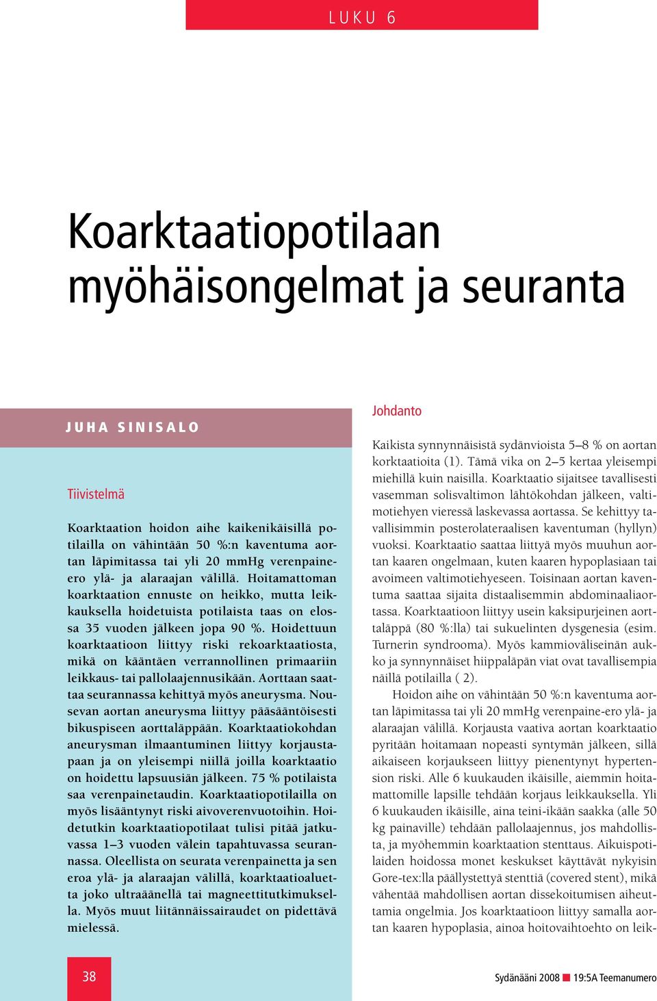 Hoidettuun koarktaatioon liittyy riski rekoarktaatiosta, mikä on kääntäen verrannollinen primaariin leikkaus- tai pallolaajennusikään. Aorttaan saattaa seurannassa kehittyä myös aneurysma.