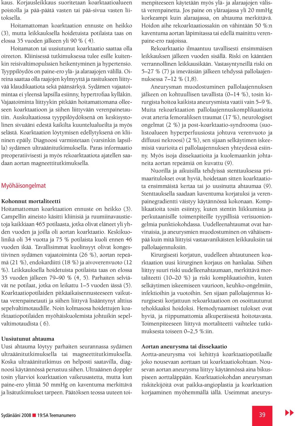 Hoitamaton tai uusiutunut koarktaatio saattaa olla oireeton. Kliinisessä tutkimuksessa tulee esille kuitenkin reisivaltimopulssien heikentyminen ja hypertensio.