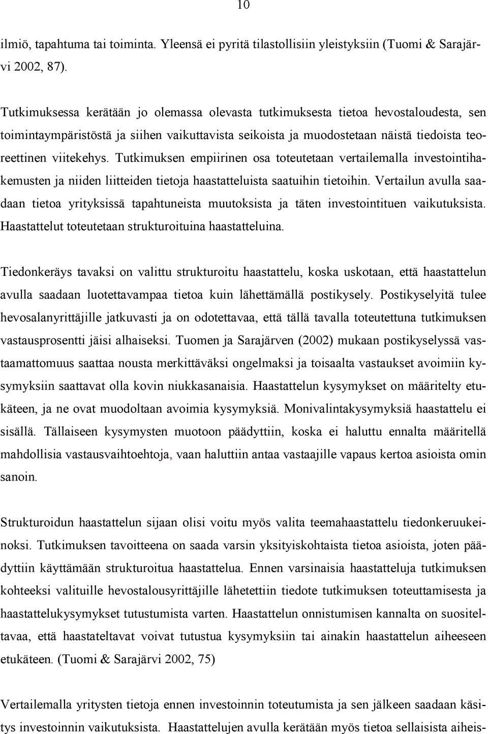 Tutkimuksen empiirinen osa toteutetaan vertailemalla investointihakemusten ja niiden liitteiden tietoja haastatteluista saatuihin tietoihin.