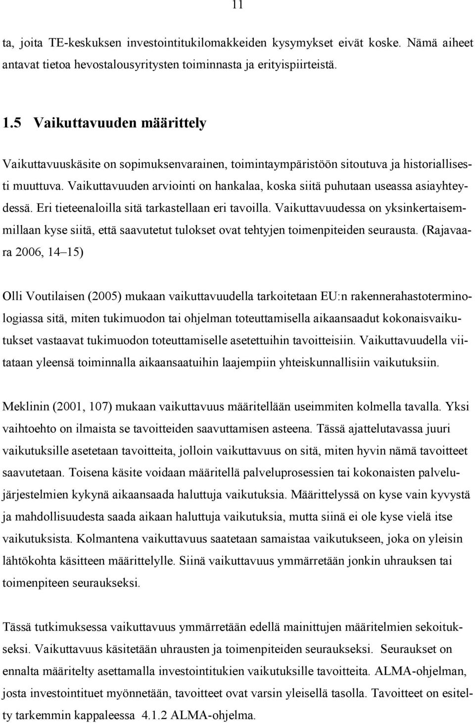 Vaikuttavuuden arviointi on hankalaa, koska siitä puhutaan useassa asiayhteydessä. Eri tieteenaloilla sitä tarkastellaan eri tavoilla.