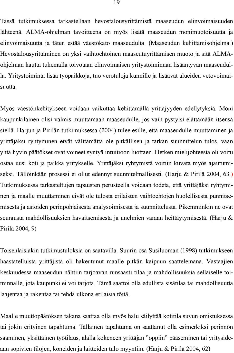 ) Hevostalousyrittäminen on yksi vaihtoehtoinen maaseutuyrittämisen muoto ja sitä ALMAohjelman kautta tukemalla toivotaan elinvoimaisen yritystoiminnan lisääntyvän maaseudulla.