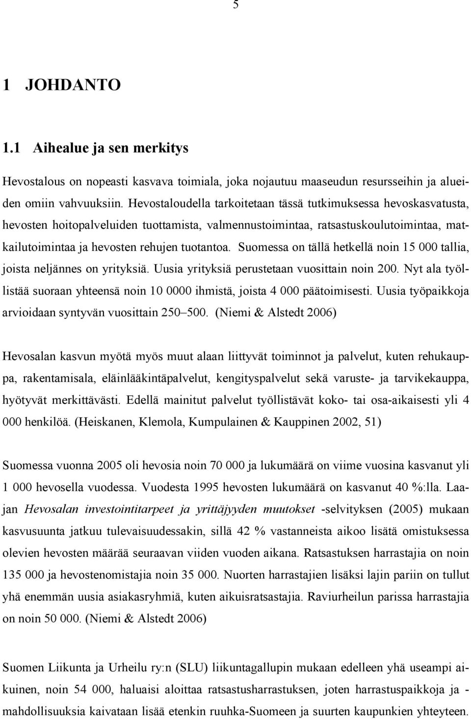 Suomessa on tällä hetkellä noin 15 000 tallia, joista neljännes on yrityksiä. Uusia yrityksiä perustetaan vuosittain noin 200.