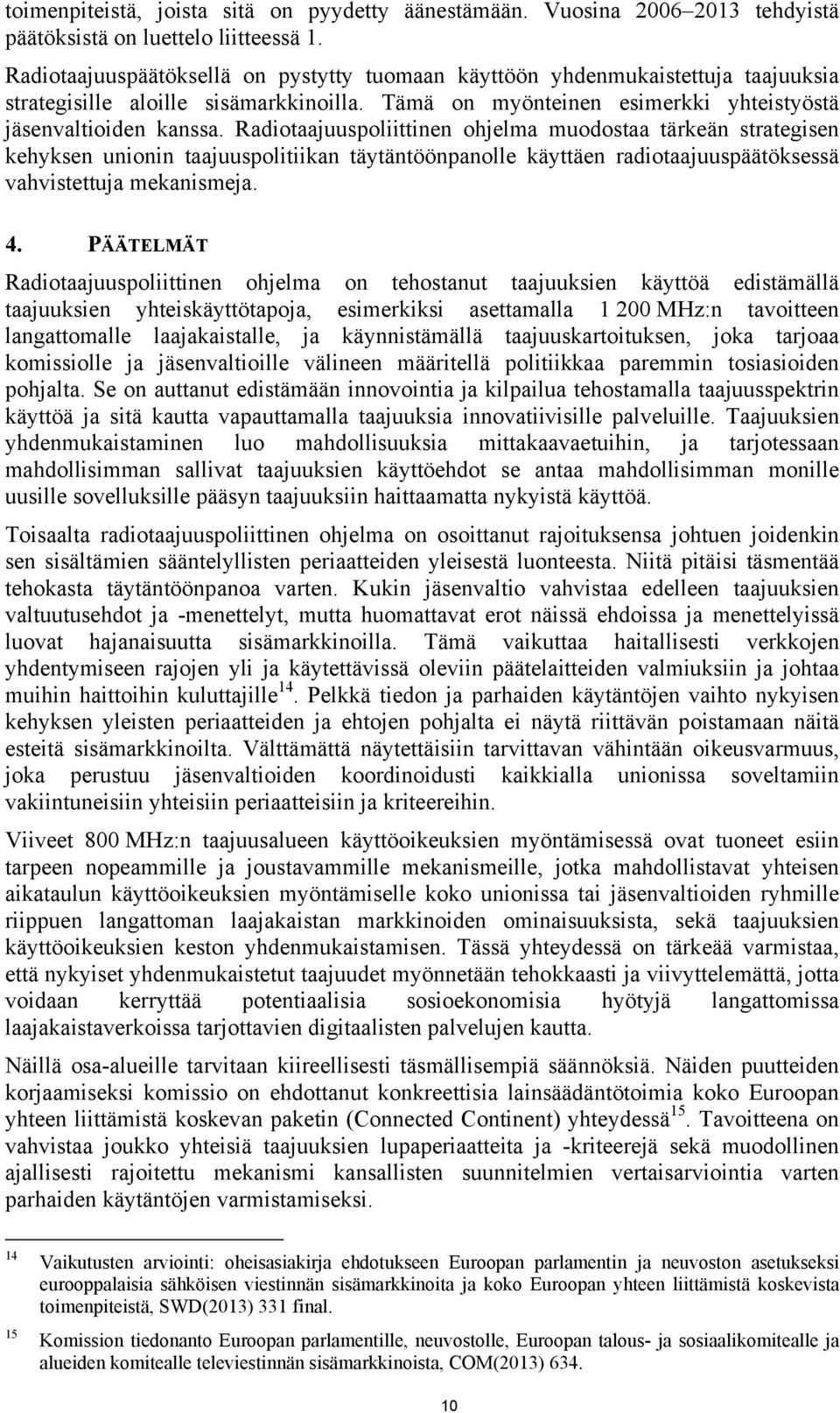 Radiotaajuuspoliittinen ohjelma muodostaa tärkeän strategisen kehyksen unionin taajuuspolitiikan täytäntöönpanolle käyttäen radiotaajuuspäätöksessä vahvistettuja mekanismeja. 4.