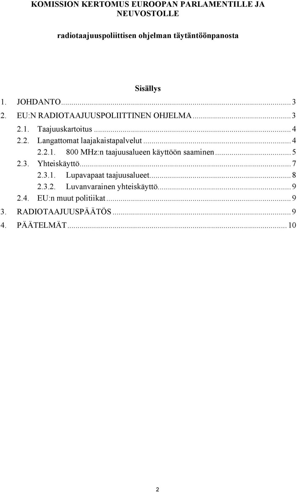 ..4 2.2.1. 800 MHz:n taajuusalueen käyttöön saaminen...5 2.3. Yhteiskäyttö...7 2.3.1. Lupavapaat taajuusalueet...8 2.