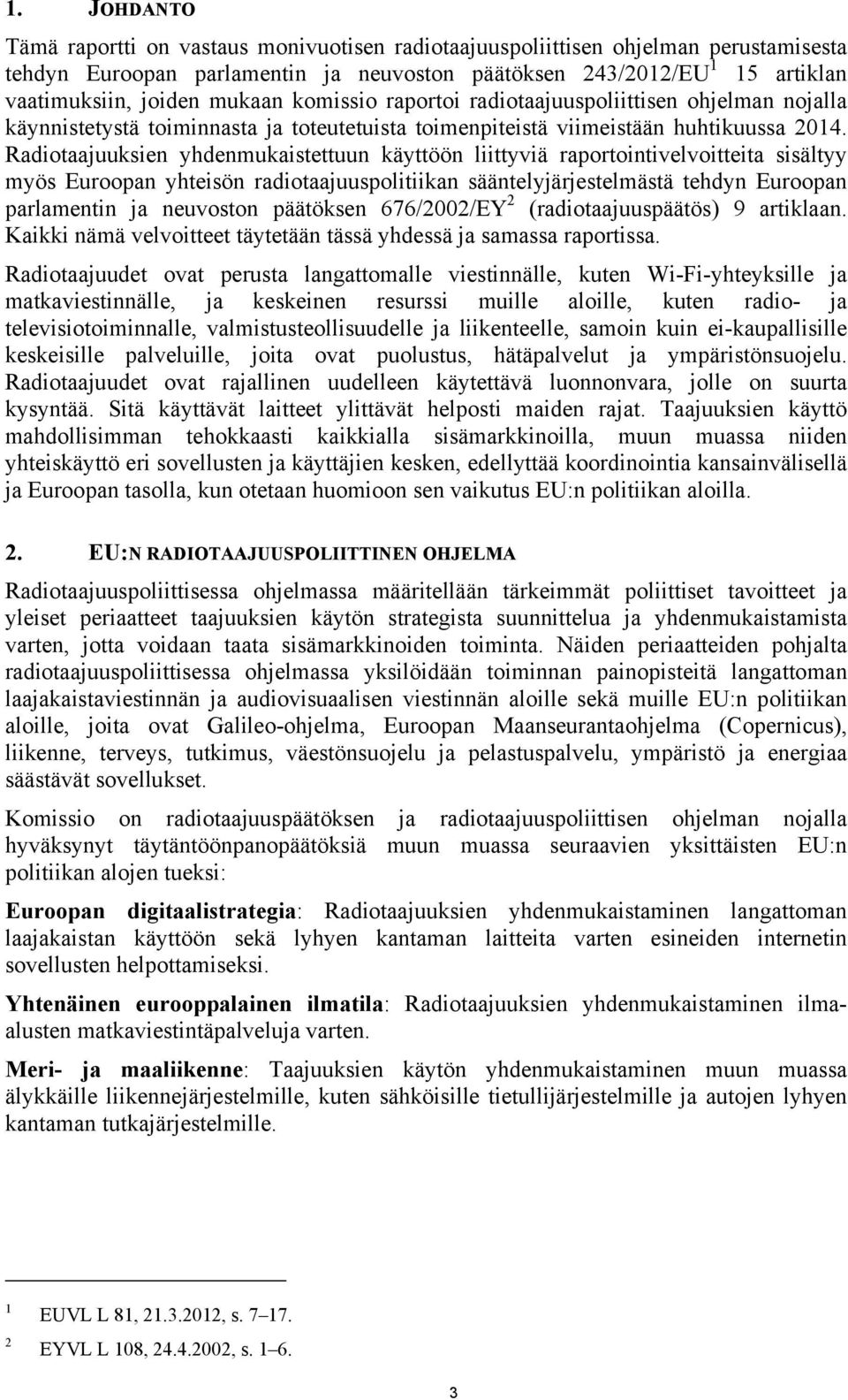 Radiotaajuuksien yhdenmukaistettuun käyttöön liittyviä raportointivelvoitteita sisältyy myös Euroopan yhteisön radiotaajuuspolitiikan sääntelyjärjestelmästä tehdyn Euroopan parlamentin ja neuvoston