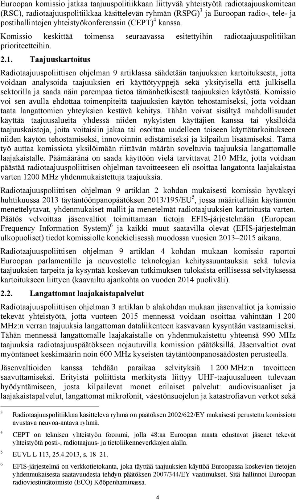 Taajuuskartoitus Radiotaajuuspoliittisen ohjelman 9 artiklassa säädetään taajuuksien kartoituksesta, jotta voidaan analysoida taajuuksien eri käyttötyyppejä sekä yksityisellä että julkisella