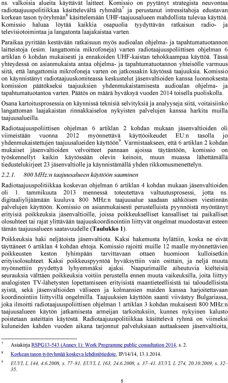 mahdollista tulevaa käyttöä. Komissio haluaa löytää kaikkia osapuolia tyydyttävän ratkaisun radio- ja televisiotoimintaa ja langatonta laajakaistaa varten.