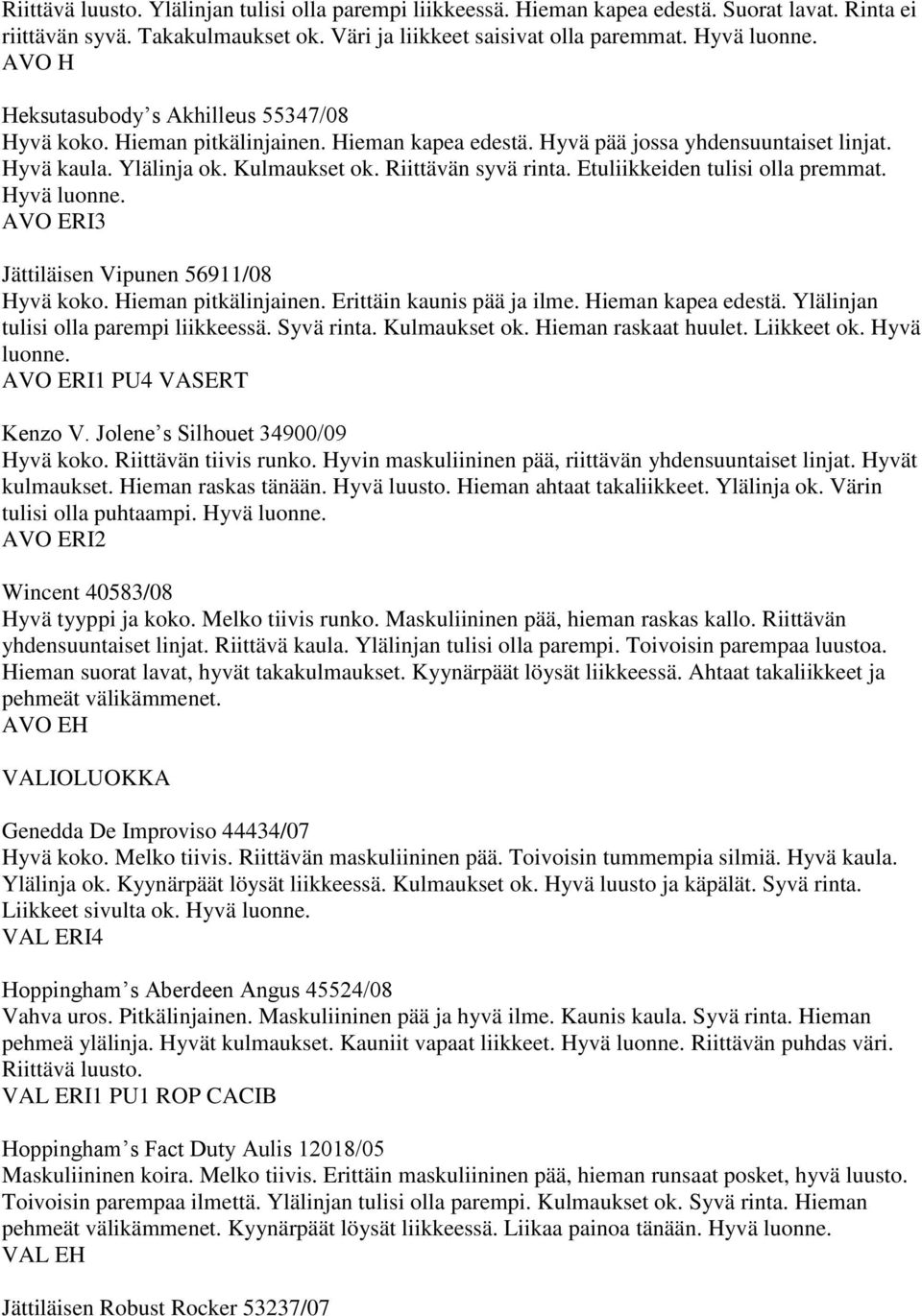 Etuliikkeiden tulisi olla premmat. Hyvä luonne. AVO ERI3 Jättiläisen Vipunen 56911/08 Hyvä koko. Hieman pitkälinjainen. Erittäin kaunis pää ja ilme. Hieman kapea edestä.