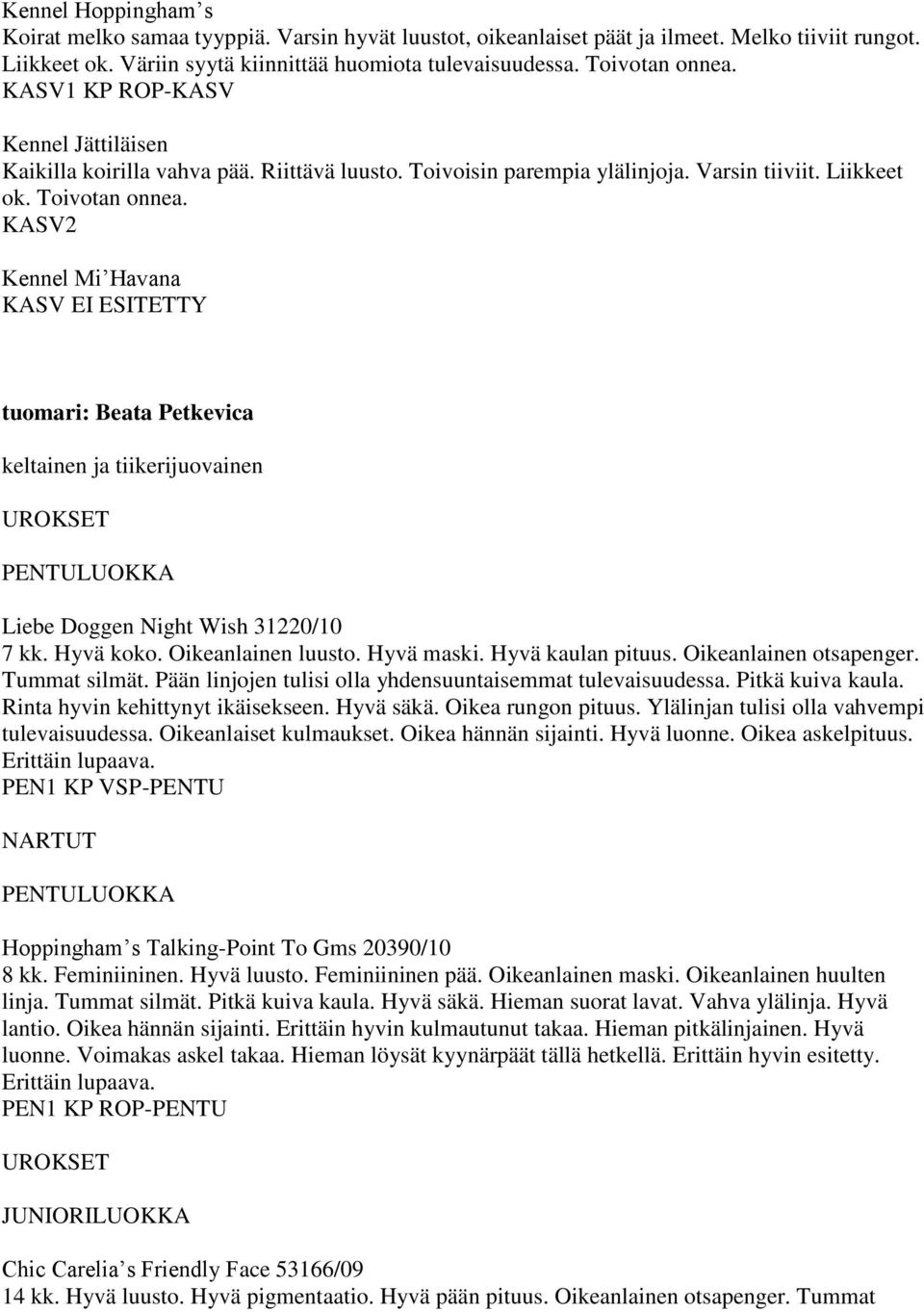 KASV2 Kennel Mi Havana KASV EI ESITETTY tuomari: Beata Petkevica keltainen ja tiikerijuovainen UROKSET PENTULUOKKA Liebe Doggen Night Wish 31220/10 7 kk. Hyvä koko. Oikeanlainen luusto. Hyvä maski.