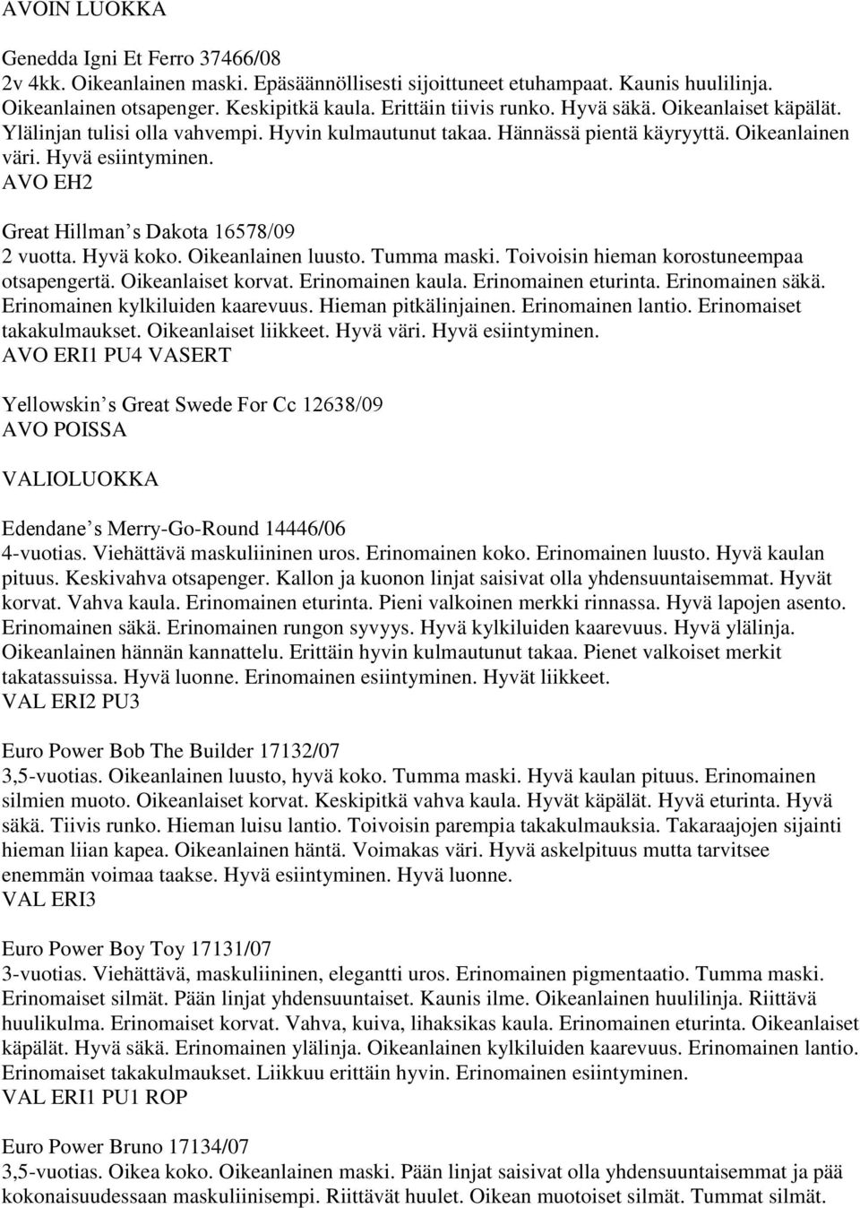 AVO EH2 Great Hillman s Dakota 16578/09 2 vuotta. Hyvä koko. Oikeanlainen luusto. Tumma maski. Toivoisin hieman korostuneempaa otsapengertä. Oikeanlaiset korvat. Erinomainen kaula.